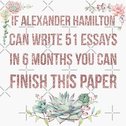 Perfect If Alexander Hamilton Can Write Essays In Months You Finish Flat Pad