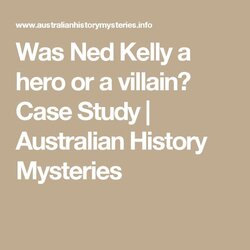 Worthy Was Ned Kelly Hero Or Villain Case Study Australian History Heroes Primary