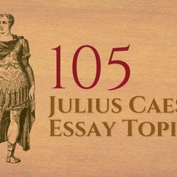 Marvelous Must Read Julius Caesar Essay Topics To Write About