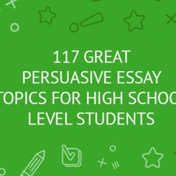 High Quality List Of Essay Topics For School The Top Potential World Great Persuasive Level Students